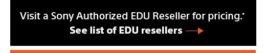 Visit a Sony Authorized EDU Reseller for pricing.* See list of EDU resellers