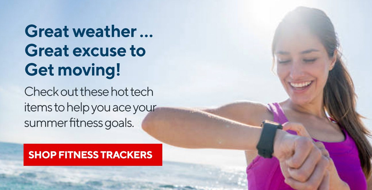 Great weather … Great excuse to Get moving! - Check out these hot tech items to help you ace your summer fitness goals. | SHOP FITNESS TRACKERS