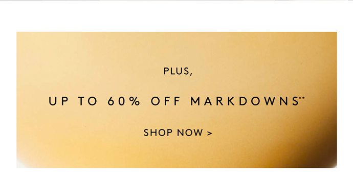 PLUS, UP TO 60% OFF MARKDOWNS**