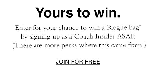 Enter for your chance to win a Rogue bag* by signing up as a Coach Insider ASP. (There are more perks where this came from.) JOIN FOR FREE