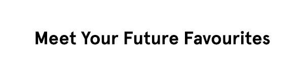Meet Your Future Favourites
