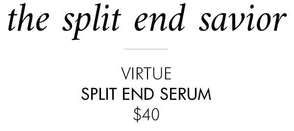 The split end savior VIRTUE SPLIT END SERUM $40