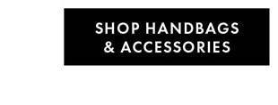 SHOP HANDBAGS & ACCESSORIES