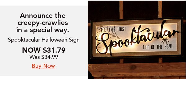 Announce the creepy-crawlies in a special way. Spooktacular Halloween Sign Now $31.79 was $34.99 Buy Now