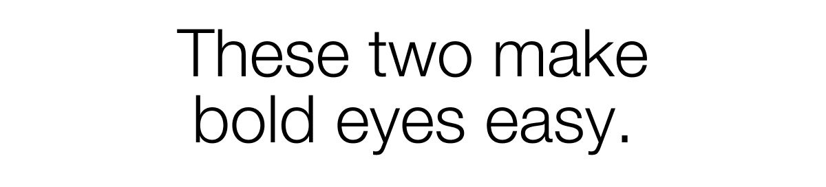 These two make bold eyes easy.