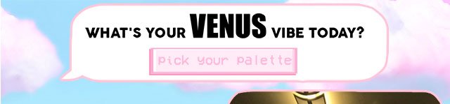 What's Your VENUS Vibe Today? - Pick Your Palette