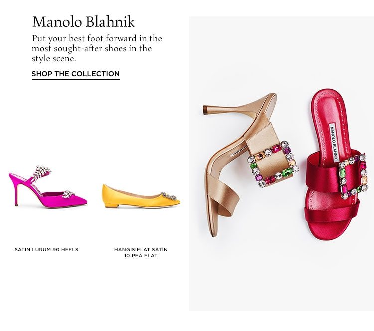 Manolo Blahnik. Put your best foot forward in the most sought-after shoes in the style scene. Shop the Collection