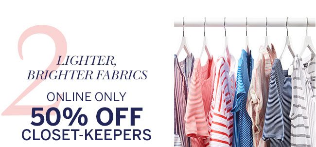2. lighter, brighter fabrics. online only 50% off closet-keepers.