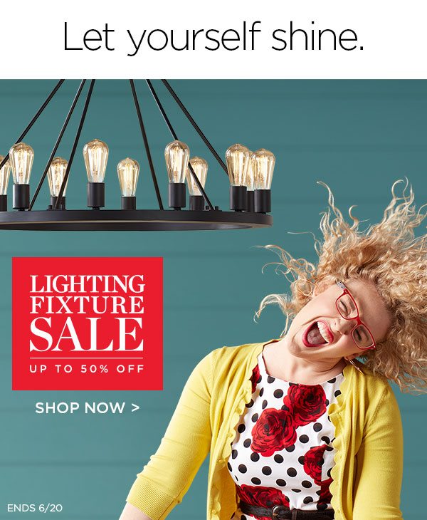 Let yourself shine - Lighting Fixture Sale - Up To 50% Off - Shop Now > - Ends 6/20