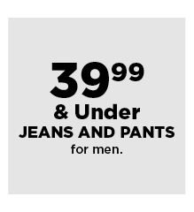 39.99 and under jeans and pants for men. shop now.