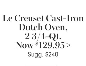 Le Creuset Cast-Iron Dutch Oven, 2 3/4-Qt. - Now $129.95