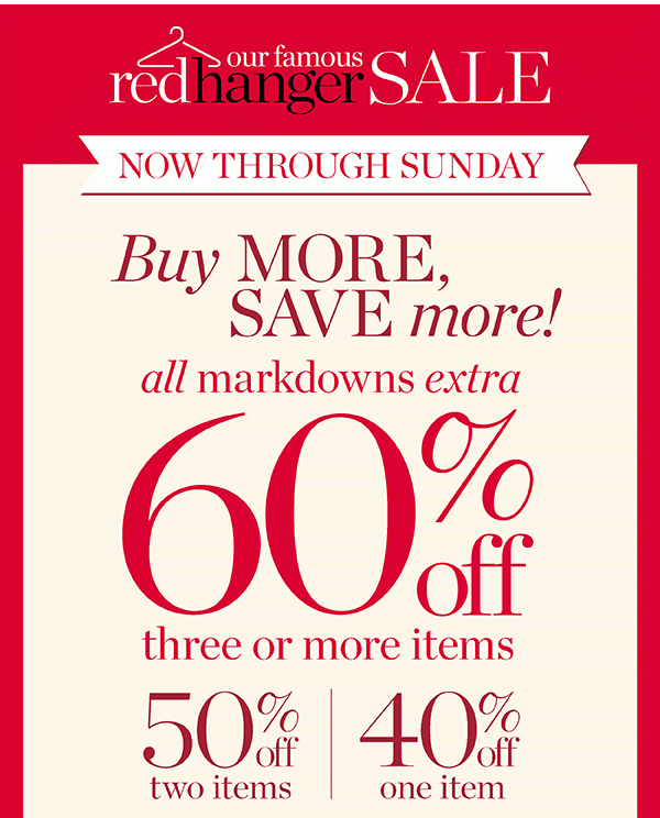 Our Famous Red Hanger Sale Now Through Sunday 60% off 3 items or more | 50% off 2 items | 40% off 1 item. Shop Sale