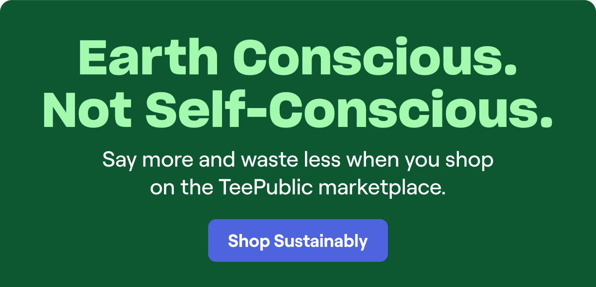 Earth Conscious. Not Self-Conscious.