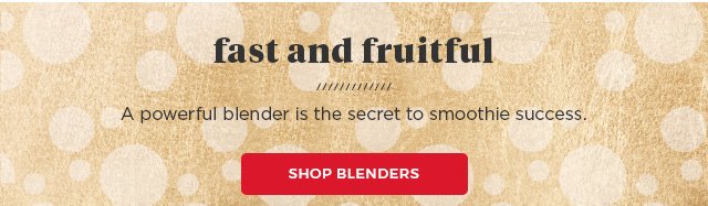 Fast and fruitful a powerful blender is the secret to smoothie success. Shop Blenders