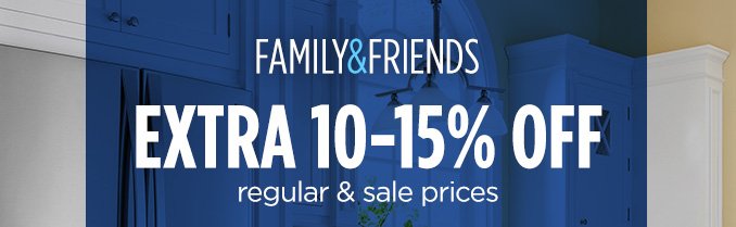 FAMILY & FRIENDS | EXTRA 10-15% OFF regular & sale prices