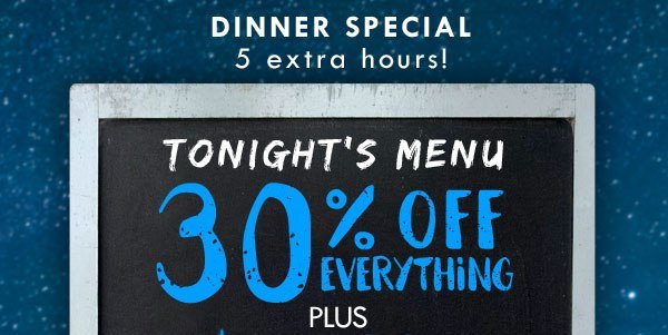 Here's a second chance for 30% off everything plus 99¢ shipping! 5pm-10pm Eastern Time