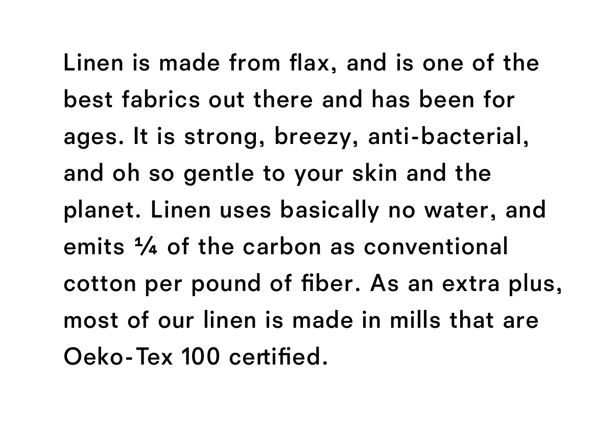 Linen is made from flax, and is one of the best fabrics out there and has been for ages.