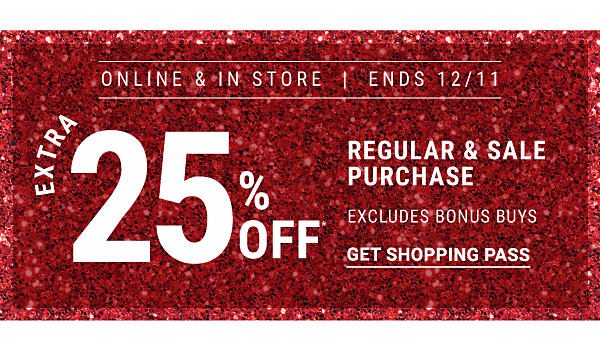 Extra 25% off* regular & sale purchase - Excludes Bonus Buys - Online & In store - Ends 12/11. Get Shopping Pass.