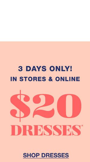 3 days only! In stores and online. $20 dresses*. Shop dresses.