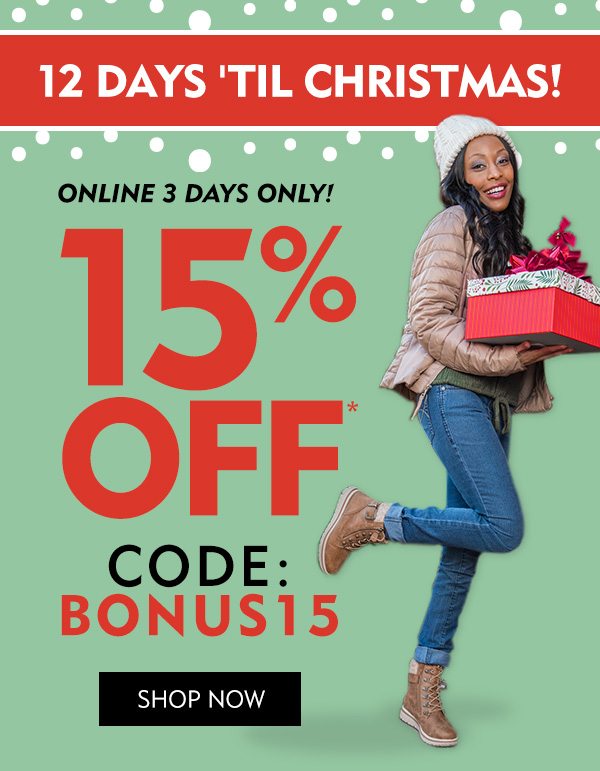 12 DAYS TIL CHRISTMAS! Online only 15% off, code: BONUS15. Shop now!
