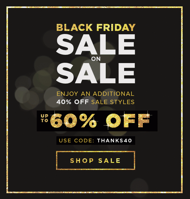 Black Friday - Sale On Sale - Enjoy An Addtional 40% Off Sale Styles | Use Code: THANKS40