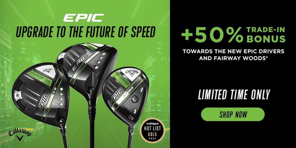 50% Trade Bonus - Toward the new epic drivers and fairway woods - Shop Now For Limited Time