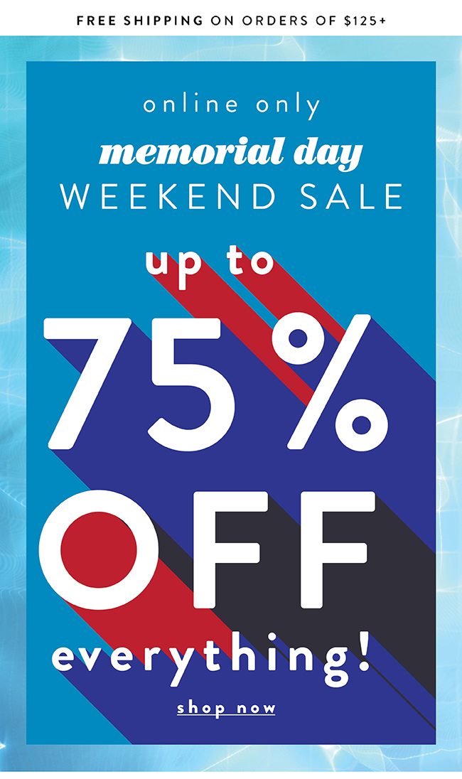  Online only. Memorial Day Weekend Sale. Upto 75% off Entire Store - Shop Now
