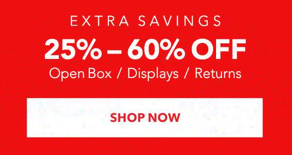 EXTRA SAVINGS 25% - 60% OFF Open Box / Displays / Returns SHOP NOW