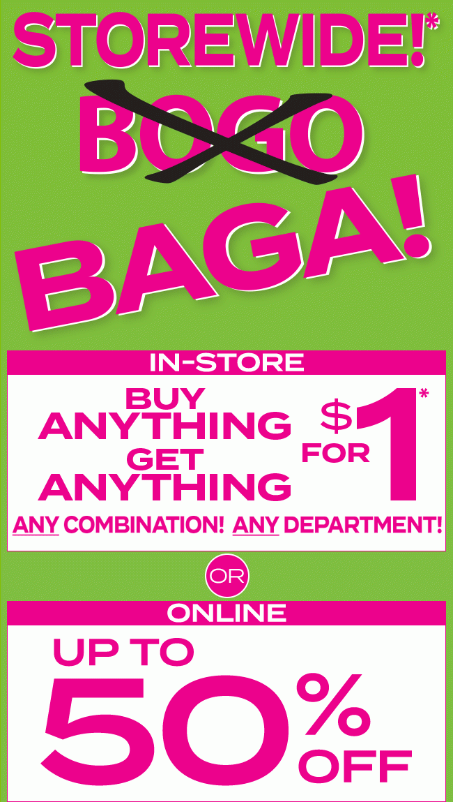 Storewide* BAGA! In-Store - Buy Anything Get Anything for $1* | Online - Up to 50% Off
