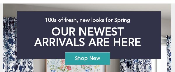 100s of fresh, new looks for Spring Our Newest Arrivals are HERE Shop New