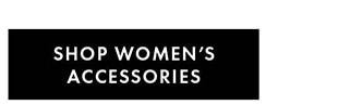 SHOP WOMEN'S ACCESSORIES