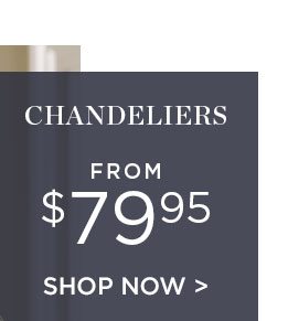 CHANDELIERS - FROM $79.95 - SHOP NOW