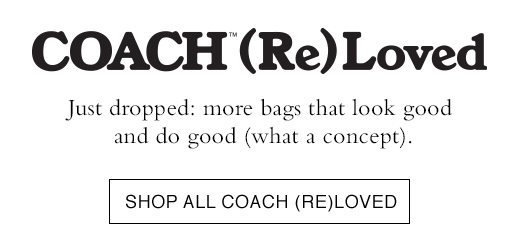 Coach (RE)Loved. Just dropped: more bags that look good and do good (what a concept). SHOP ALL COACH RE(RE)LOVED