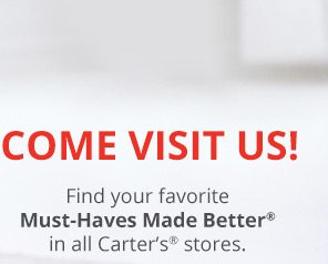 Come visit us! Find your favorite Must-Haves Made Better® in all Carter's® stores.