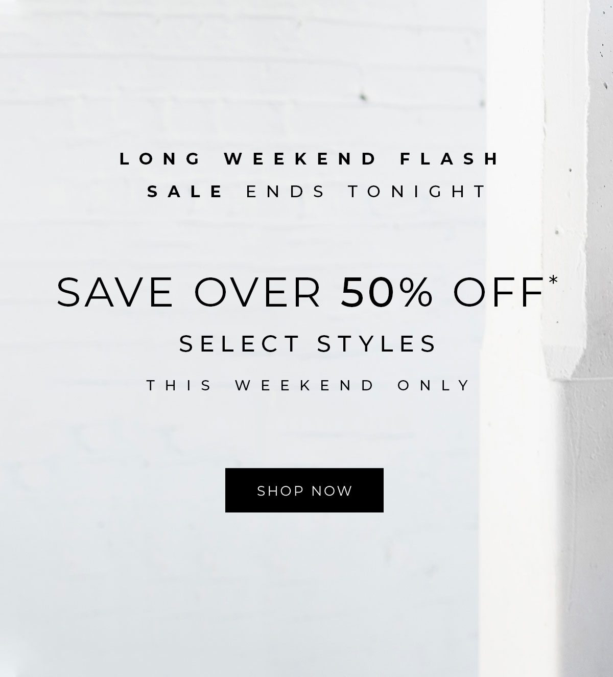 Long Weekend Sale - Save over 50% Off Select Styles This Weekend Only 