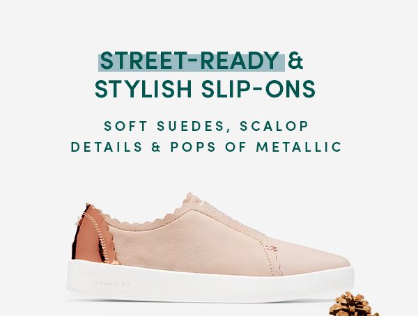 STREET-READY & STYLISH SLIP-ONS | SOFT SUEDES, SCALOP DETAILS & POP OF METALLIC