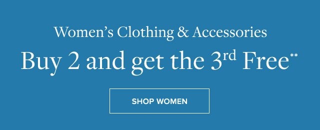 WOMEN'S CLOTHING & ACCESSORIES BUY 2 AND GET THE 3RD FREE**