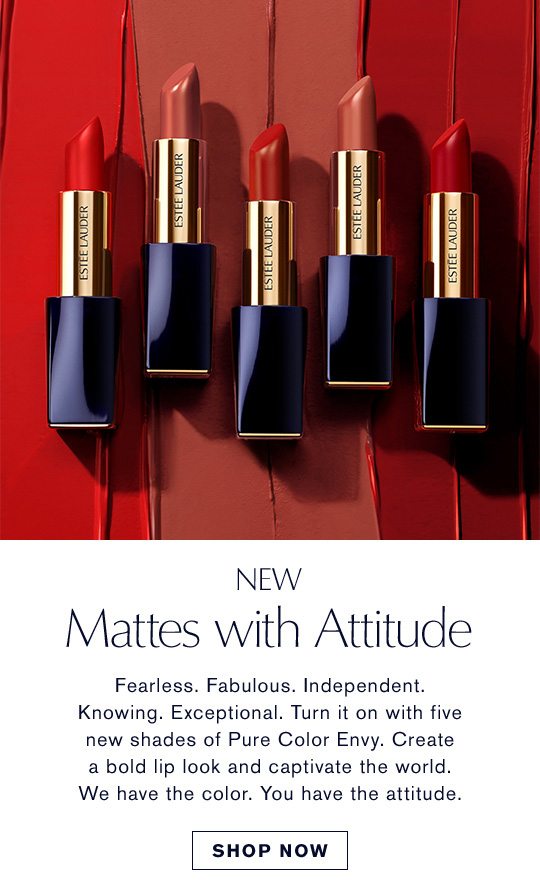 NEW Mattes with Attitude | Fearless. Fabulous. Independent. Knowing. Exceptional. Turn it on with five new shades of Pure Color Envy. Create a bold lip look and captivate the world. We have the color. You have the attitude. | Shop Now