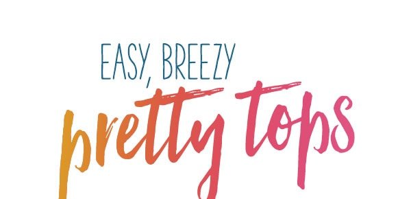 Easy, breezy pretty tops