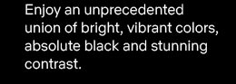 Enjoy an unprecedented union of bright, vibrant colors, absolute black and stunning contrast.