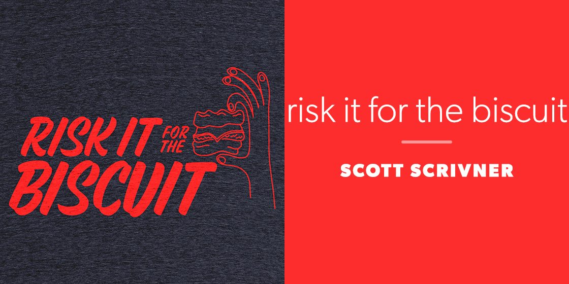 risk it for the biscuit by Scott Scrivner