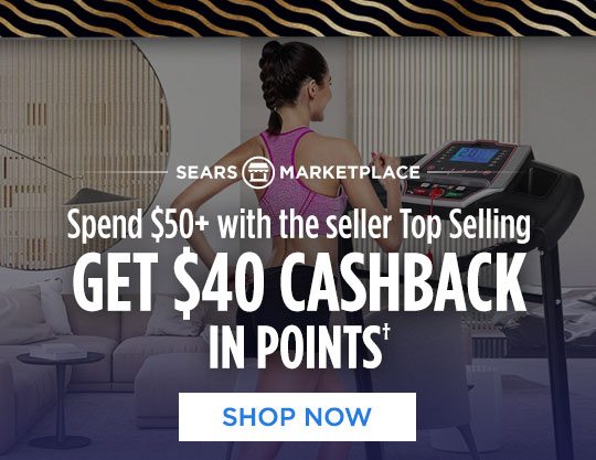 SEARS MARKETPLACE | Spend $50+ with the seller Top Selling GET $40 CASHBACK IN POINTS† | SHOP NOW