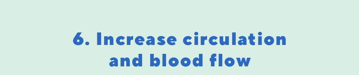 Increase circulation and blood flow