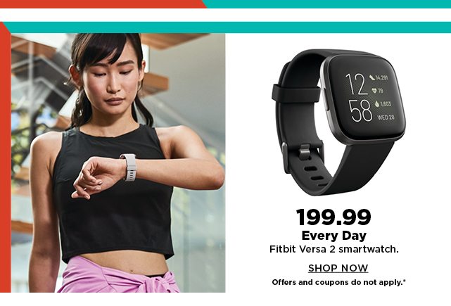 199.99 every day fitbit versa 2 smartwatch. shop now.