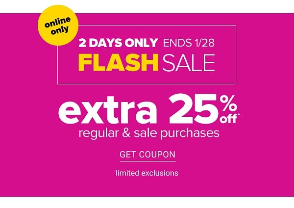 Online only, 2 days only, ends 1/28 Flash Sale. Extra 25% off regular & sale purchases. Limited exclusions. Get coupon