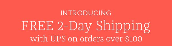 Introducing Free 2-Day Shipping with UPS on orders over $100