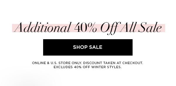 Additional 40% Off All Sale SHOP SALE > ONLINE & U.S. STORE ONLY. DISCOUNT TAKEN AT CHECKOUT. EXCLUDES 40% OFF WINTER STYLES.