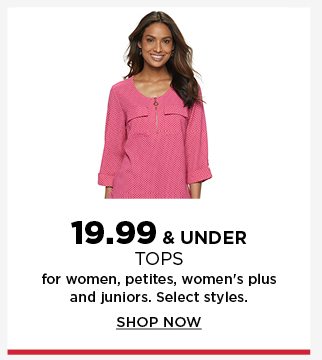 19.99 and under tops for women, petites, women's plus, and juniors. shop now. select styles.