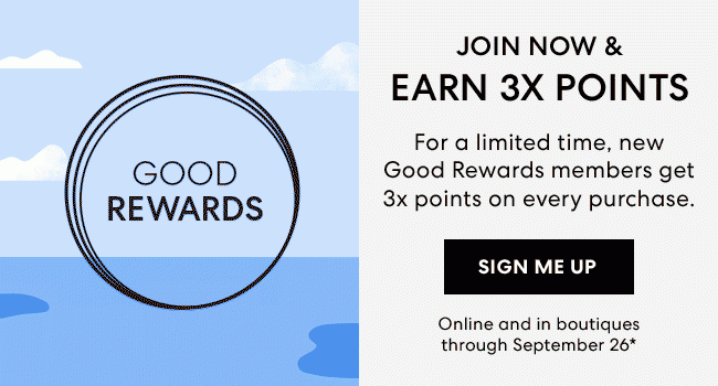Good Rewards - Join Now & Earn 3x Points - For a limited time, new Good Rewards members get 3X points on every purchase. Sign me up