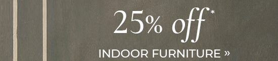 25% Off Indoor Furniture*